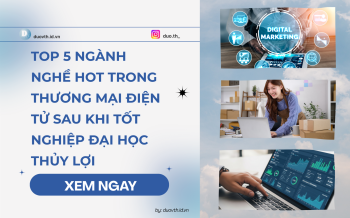Top 5 ngành nghề HOT trong Thương mại điện tử sau khi tốt nghiệp Đại học Thủy lợi