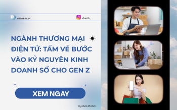 Ngành thương mại điện tử: Tấm vé bước vào kỷ nguyên kinh doanh số cho GenZ