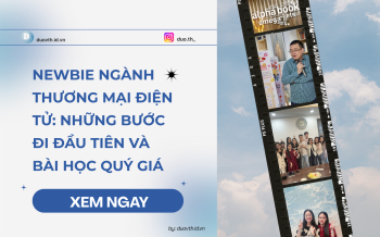 Newbie ngành thương mại điện tử: Những bước đi đầu tiên và bài học quý giá